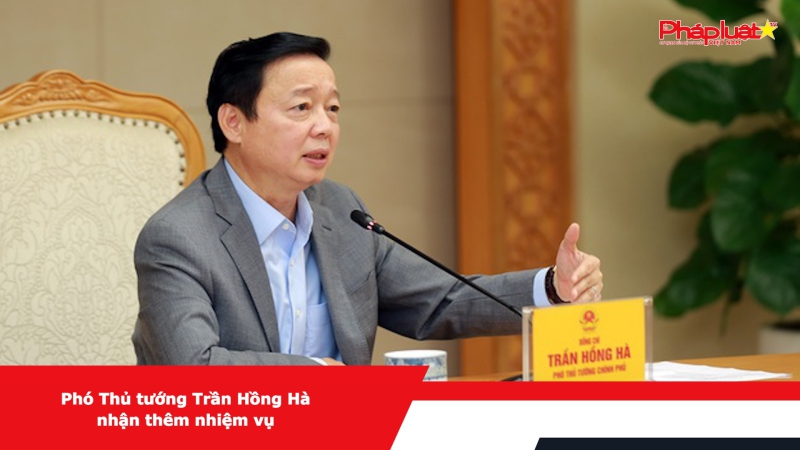 Phó Thủ tướng Trần Hồng Hà nhận thêm nhiệm vụ