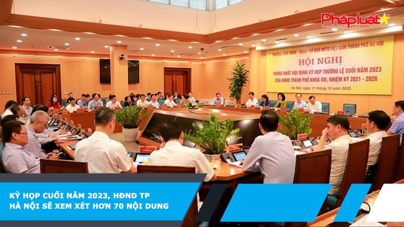 Kỳ họp cuối năm 2023, HĐND TP Hà Nội sẽ xem xét hơn 70 nội dung