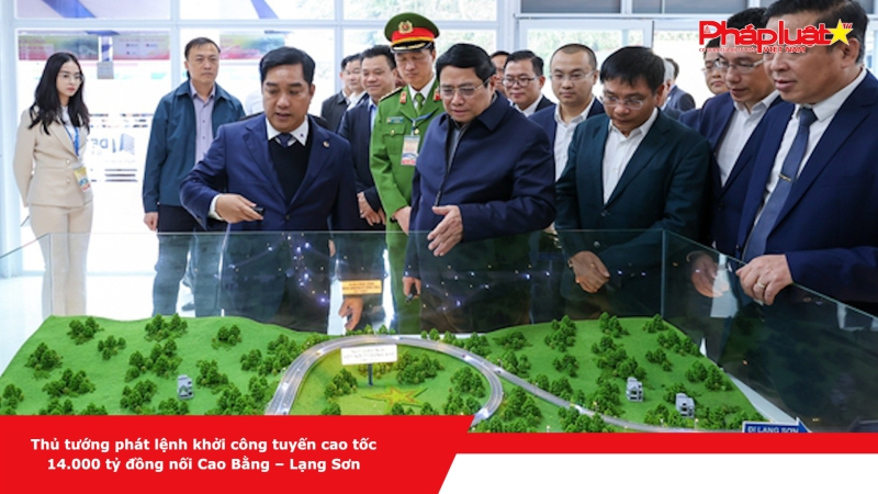 Thủ tướng phát lệnh khởi công tuyến cao tốc 14.000 tỷ đồng nối Cao Bằng – Lạng Sơn