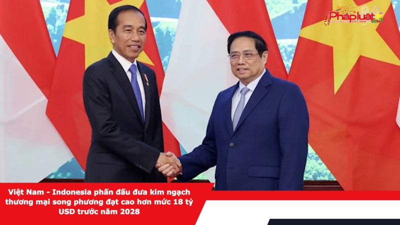 Việt Nam - Indonesia phấn đấu đưa kim ngạch thương mại song phương đạt cao hơn mức 18 tỷ USD trước năm 2028
