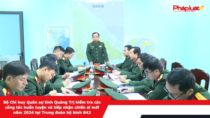 Bộ Chỉ huy Quân sự tỉnh Quảng Trị kiểm tra các công tác huấn luyện và tiếp nhận chiến sĩ mới năm 2024 tại Trung đoàn bộ binh 842.