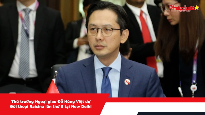 Thứ trưởng Ngoại giao Đỗ Hùng Việt dự Đối thoại Raisina lần thứ 9 tại New Delhi