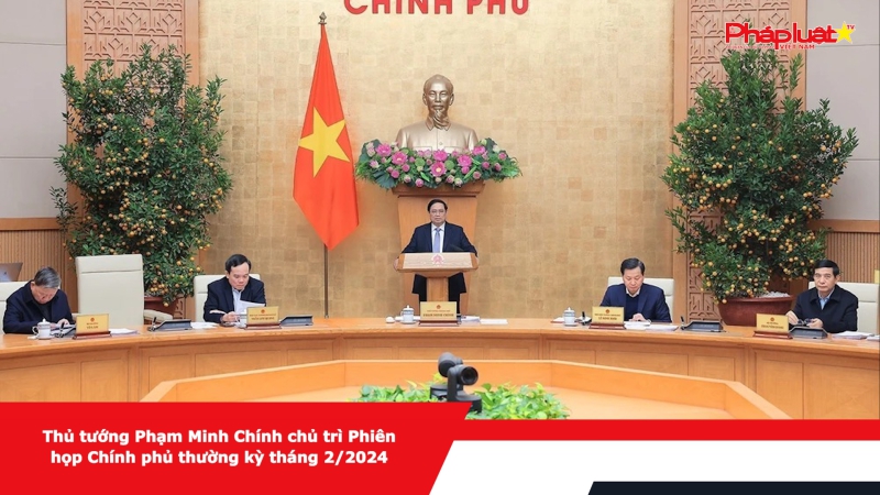 Thủ tướng Phạm Minh Chính chủ trì Phiên họp Chính phủ thường kỳ tháng 2/2024