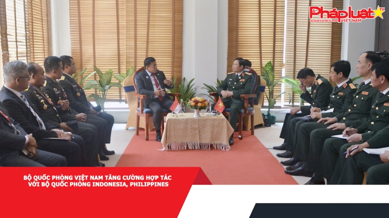 Bộ Quốc phòng Việt Nam tăng cường hợp tác với Bộ Quốc phòng Indonesia, Philippines