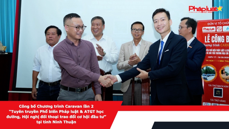 Công bố Chương trình Caravan lần 2 “Tuyên truyền Phổ biến Pháp luật & ATGT học đường, Hội nghị đối thoại trao đổi cơ hội đầu tư” tại tỉnh Ninh Thuận