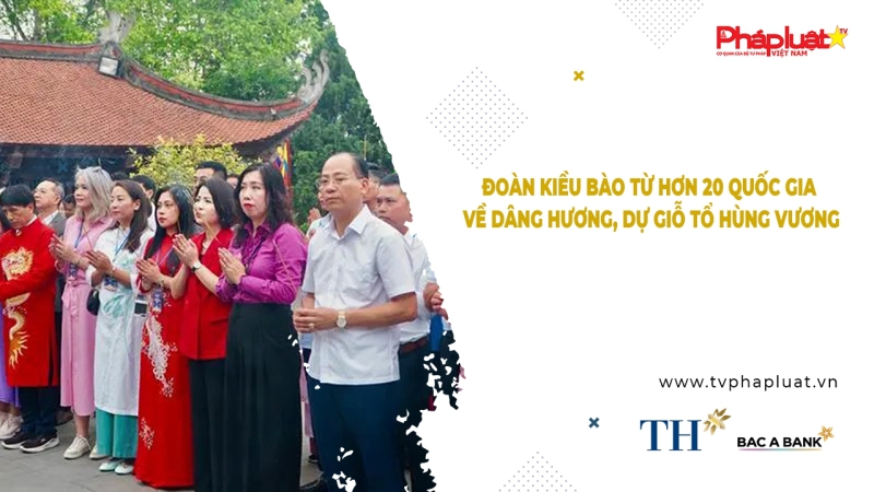 Bản tin Người Việt năm châu ngày 28/4/2024: Đoàn kiều bào từ hơn 20 quốc gia về dâng hương, dự Giỗ Tổ Hùng Vương