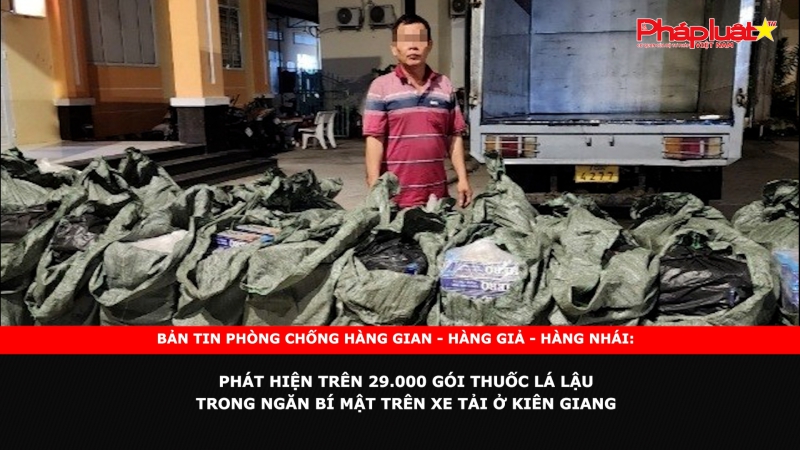 Bản tin chung tay cùng doanh nghiệp phòng chống Hàng gian- Hàng giả- Hàng nhái: Phát hiện trên 29.000 gói thuốc lá lậu trong ngăn bí mật trên xe tải ở Kiên Giang