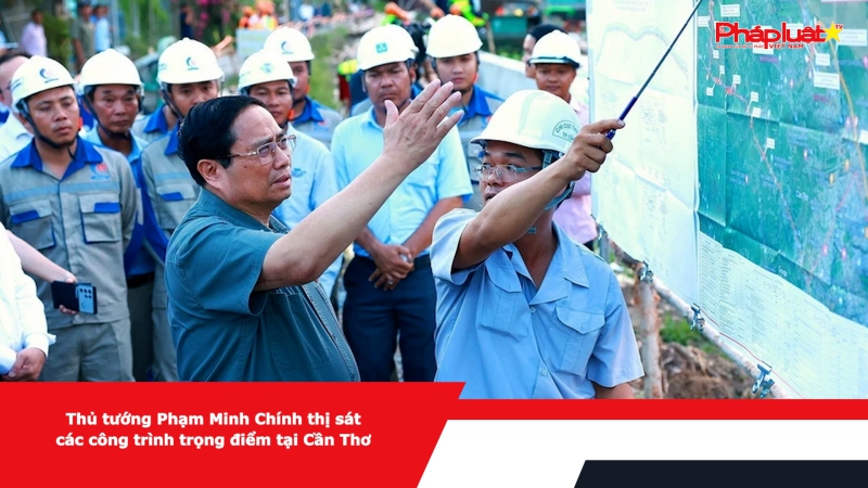 Thủ tướng Phạm Minh Chính thị sát các công trình trọng điểm tại Cần Thơ