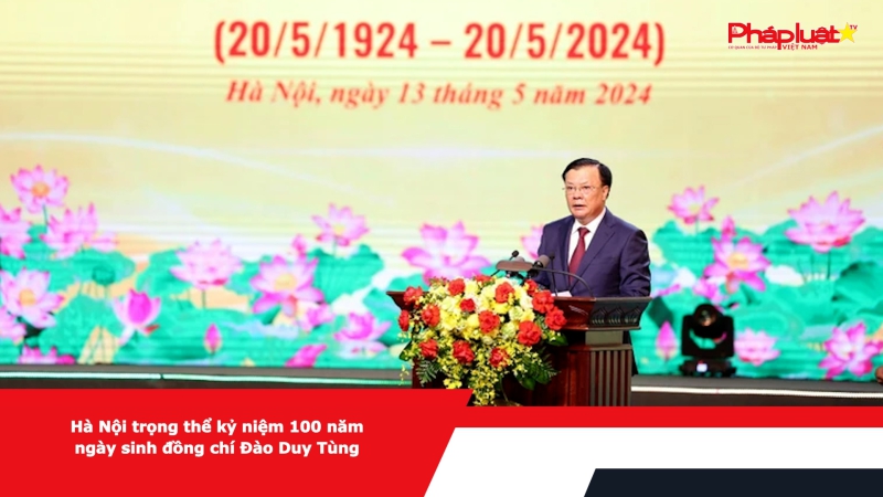 Hà Nội trọng thể kỷ niệm 100 năm ngày sinh đồng chí Đào Duy Tùng