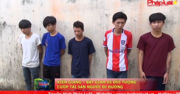 Kiên Giang – Bắt giam 05 đối tượng cướp tài sản người đi đường