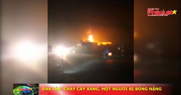 Cháy cây xăng ở Đắk Lắk, một người bị bỏng nặng