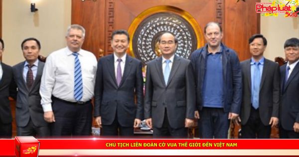 Chủ tịch Liên đoàn Cờ vua Thế giới đến Việt Nam