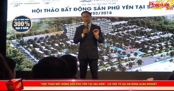 “Hội thảo bất động sản Phú Yên tại Sài Gòn”- Cơ hội từ dự án Rosa Alba Resort