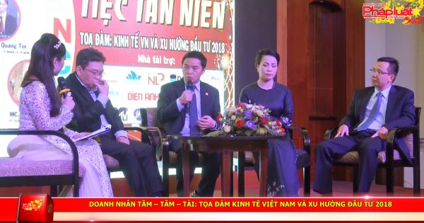 Doanh nhân Tầm – Tâm – Tài: Tọa đàm Kinh tế Việt Nam và xu hướng đầu tư 2018