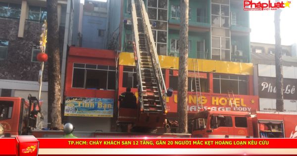 TP.HCM: Cháy khách sạn 12 tầng, gần 20 người mắc kẹt hoảng loạn kêu cứu