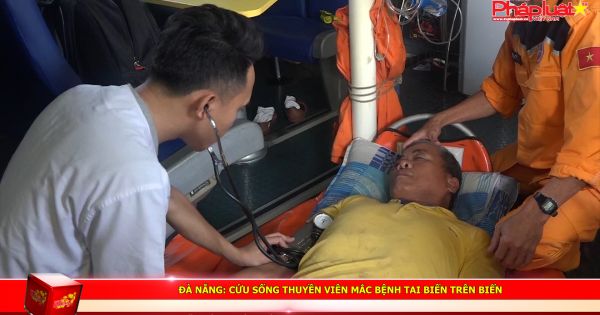 Đà Nẵng: Cứu sống thuyền viên mắc bệnh tai biến trên biển