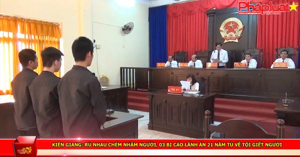 Kiên Giang: Chém nhầm người, 03 bị cáo lãnh án 21 năm tù