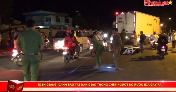 Kiên Giang: Cảnh báo tai nạn giao thông chết người do rượu bia gây ra