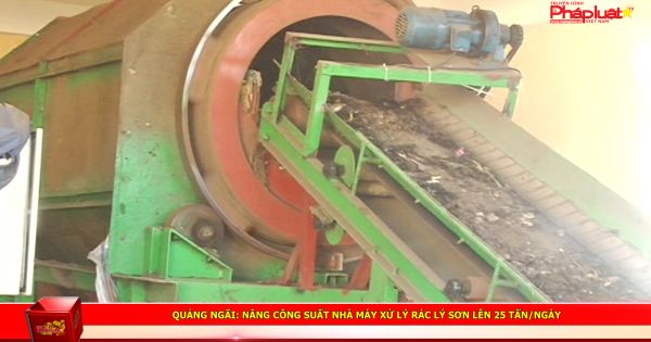 Quảng Ngãi: Nâng công suất nhà máy xử lý rác Lý Sơn lên 25 tấn/ngày