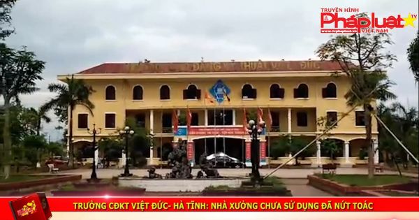 Trường cao đẳng kỹ thuật Việt Đức (Hà Tĩnh): Nhà xưởng chưa xử dụng đã nứt toác