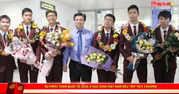 Olympic Toán quốc tế 2018, 6 học sinh Việt Nam đều “ẵm” huy chương
