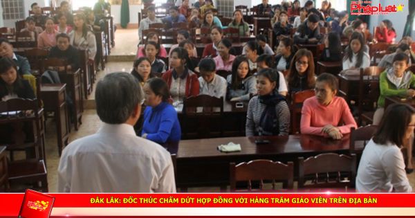Đắk Lắk: Đốc thúc chấm dứt hợp đồng với hàng trăm giáo viên trên địa bàn