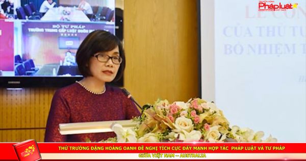 Thứ trưởng Đặng Hoàng Oanh đề nghị tích cực đẩy mạnh hợp tác pháp luật và tư pháp giữa Việt Nam – Australia