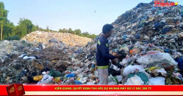 Kiên Giang: Quyết định thu hồi dự án nhà máy xử lý rác 200 tỷ