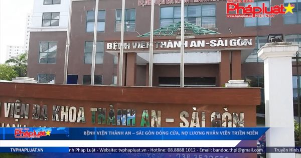 Bệnh viện Thành An - Sài Gòn đóng cửa, nợ lương nhân viên triền miên