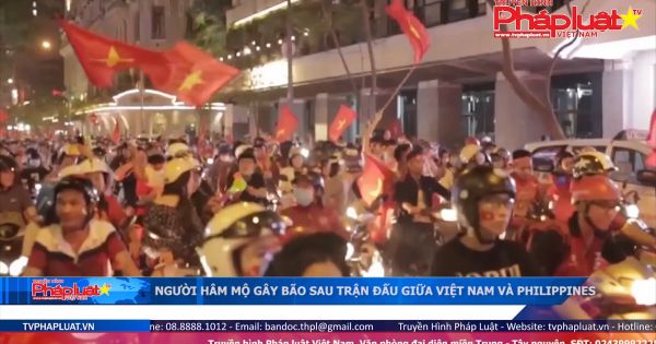Người hâm mộ gây bão sau trận đấu giữa Việt Nam và Philippines