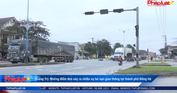 Quảng Trị: Những điểm đen xảy ra nhiều vụ tai nạn giao thông tại thành phố Đông Hà