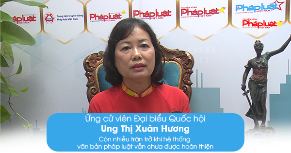 Ứng cử viên Đại biểu Quốc hội Ung Thị Xuân Hương: Còn nhiều trăn trở khi hệ thống văn bản pháp luật vẫn chưa được hoàn thiện.