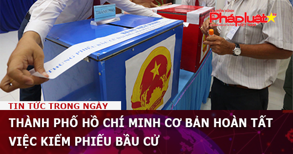TP HCM cơ bản hoàn tất việc kiểm phiếu bầu cử