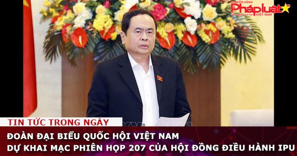 Đoàn Đại biểu Quốc hội Việt Nam dự khai mạc phiên họp 207 của Hội đồng Điều hành IPU