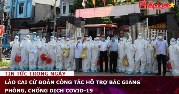 Lào Cai cử đoàn công tác hỗ trợ Bắc Giang phòng, chống dịch COVID-19