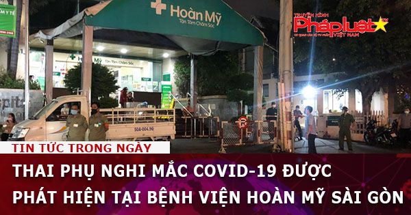 Thai phụ nghi mắc Covid-19 được phát hiện tại Bệnh viện Hoàn Mỹ Sài Gòn