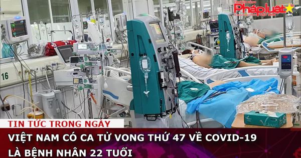 Việt Nam có ca tử vong thứ 47 về COVID-19 là bệnh nhân 22 tuổi