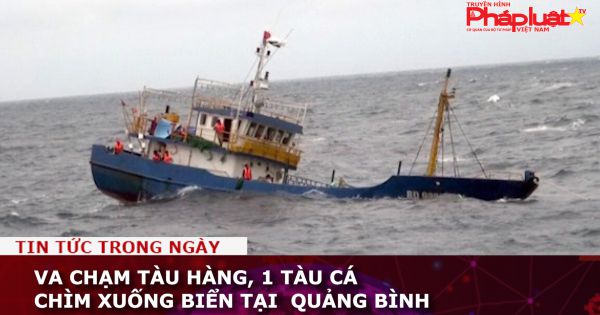 Va chạm tàu hàng, 1 tàu cá chìm xuống biển tại Quảng Bình