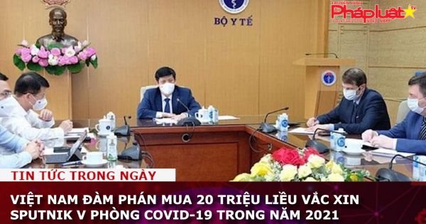 Việt Nam đàm phán mua 20 triệu liều vắc xin Sputnik V phòng COVID-19 trong năm 2021