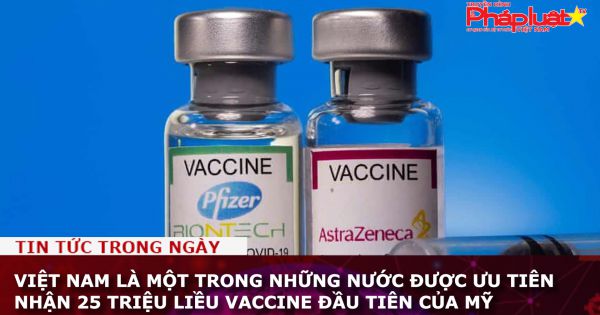 Việt Nam là một trong những nước được ưu tiên nhận 25 triệu liều vaccine đầu tiên của Mỹ