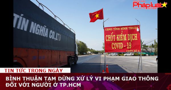 Bình Thuận tạm dừng xử lý vi phạm giao thông đối với người ở TP.HCM