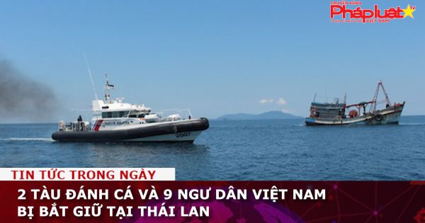 2 tàu đánh cá và 9 ngư dân Việt Nam bị bắt giữ tại Thái Lan