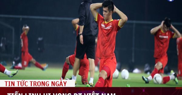 Tiền đạo Tiến Linh hi vọng ĐT Việt Nam sẽ có kết quả tốt trước Indonesia