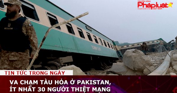 Va chạm tàu hỏa ở Pakistan, ít nhất 30 người thiệt mạng