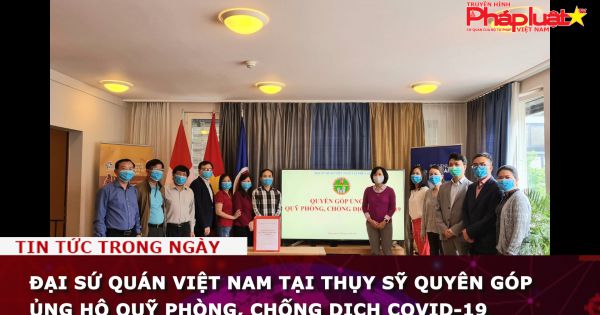 Đại sứ quán Việt Nam tại Thụy Sỹ quyên góp ủng hộ Quỹ phòng, chống dịch Covid-19