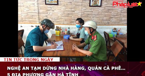 Nghệ An tạm dừng nhà hàng, quán cà phê… 5 địa phương gần Hà Tĩnh