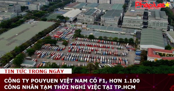 Công ty PouYuen Việt Nam có F1, hơn 1.100 công nhân tạm thời nghỉ việc tại TP.HCM