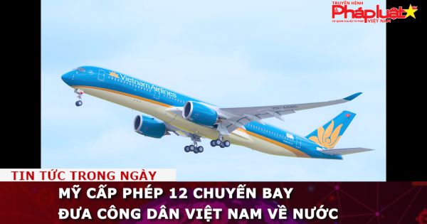 Mỹ cấp phép 12 chuyến bay đưa công dân Việt Nam về nước