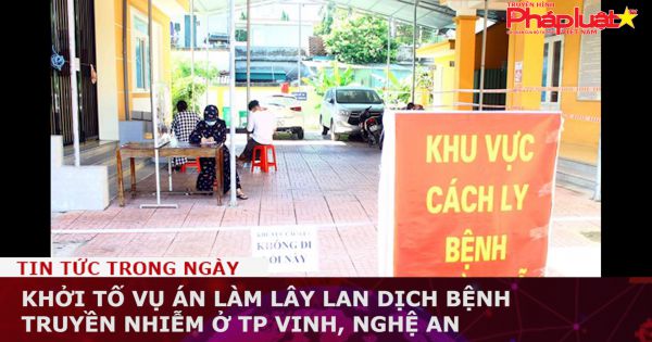 Khởi tố vụ án làm lây lan dịch bệnh truyền nhiễm ở TP Vinh, Nghệ An