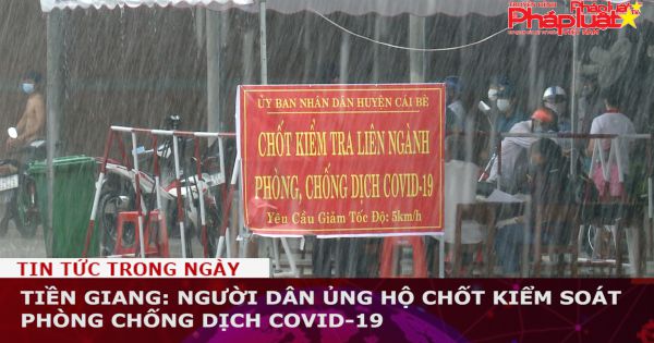 Tiền Giang: Người dân ủng hộ chốt kiểm soát phòng chống dịch Covid-19